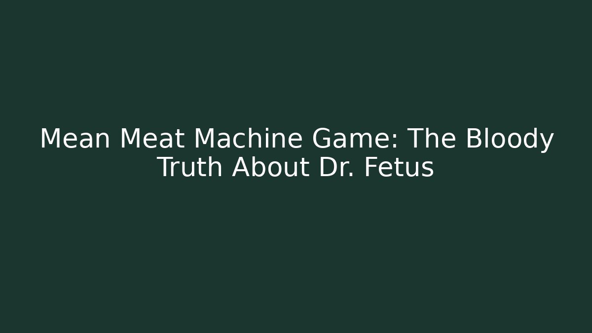 Mean Meat Machine Game: The Bloody Truth About Dr. Fetus