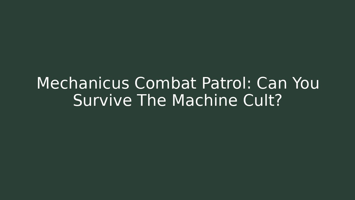 Mechanicus Combat Patrol: Can You Survive The Machine Cult?