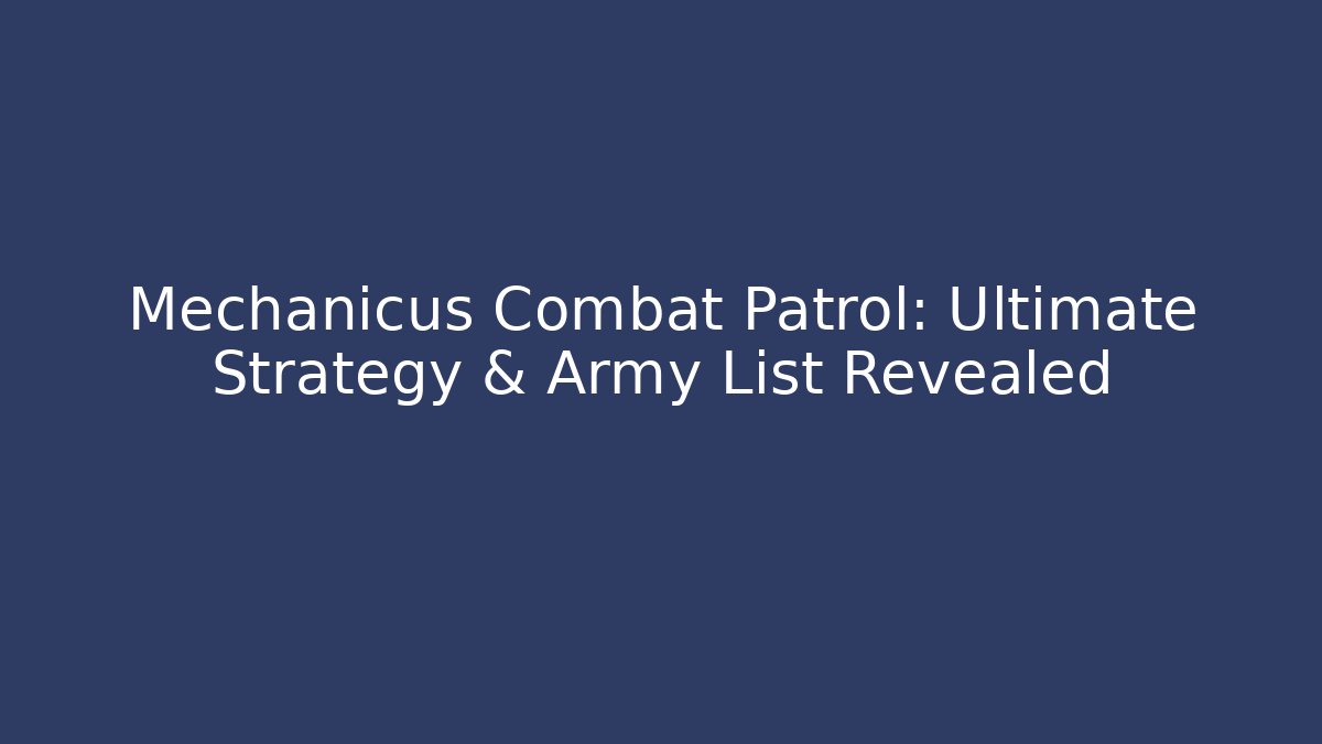 Mechanicus Combat Patrol: Ultimate Strategy & Army List Revealed