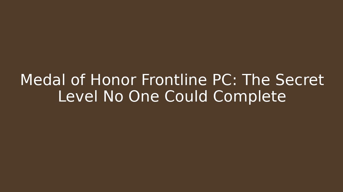 Medal of Honor Frontline PC: The Secret Level No One Could Complete