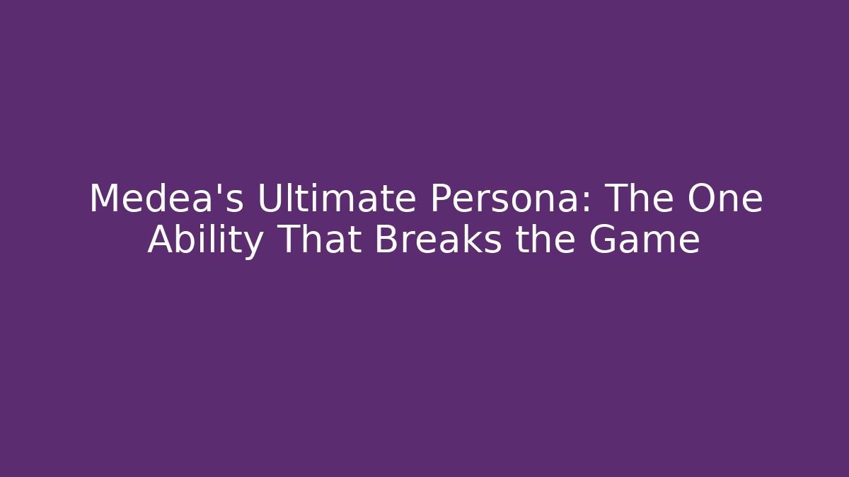 Medea's Ultimate Persona: The One Ability That Breaks the Game - Andrea Zevedo