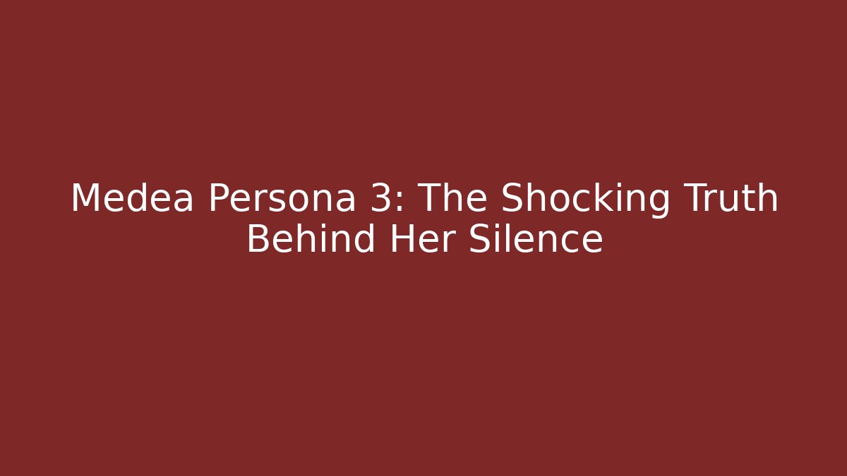 Medea Persona 3: The Shocking Truth Behind Her Silence
