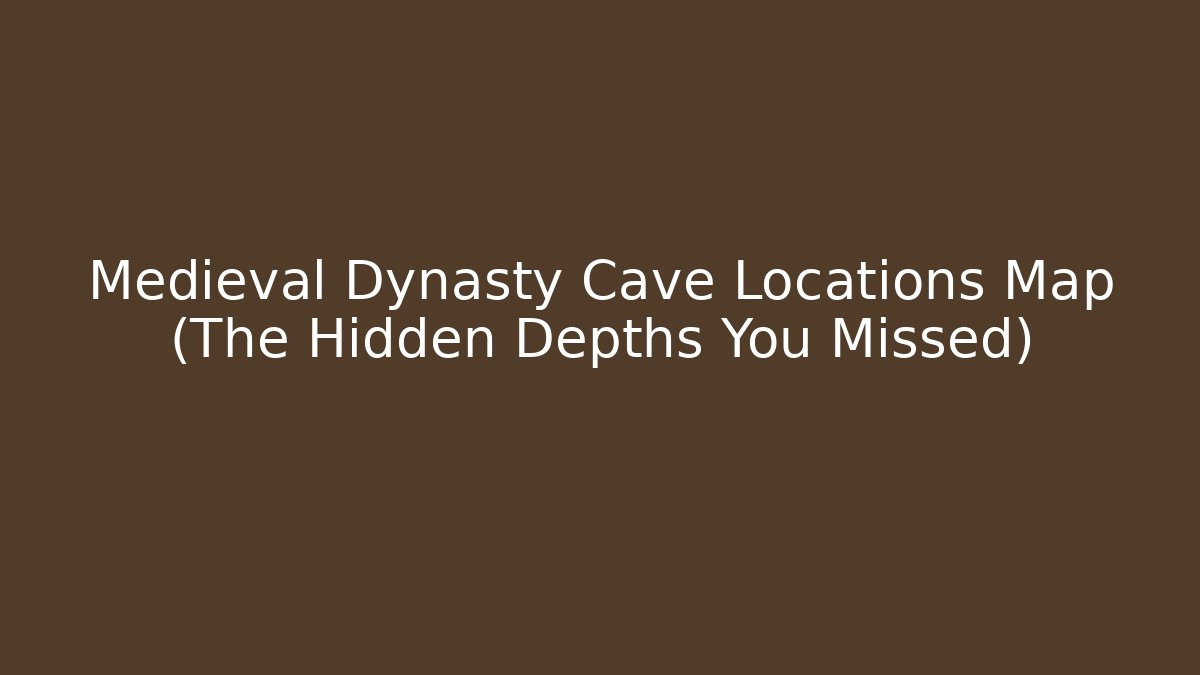 Medieval Dynasty Cave Locations Map (The Hidden Depths You Missed)
