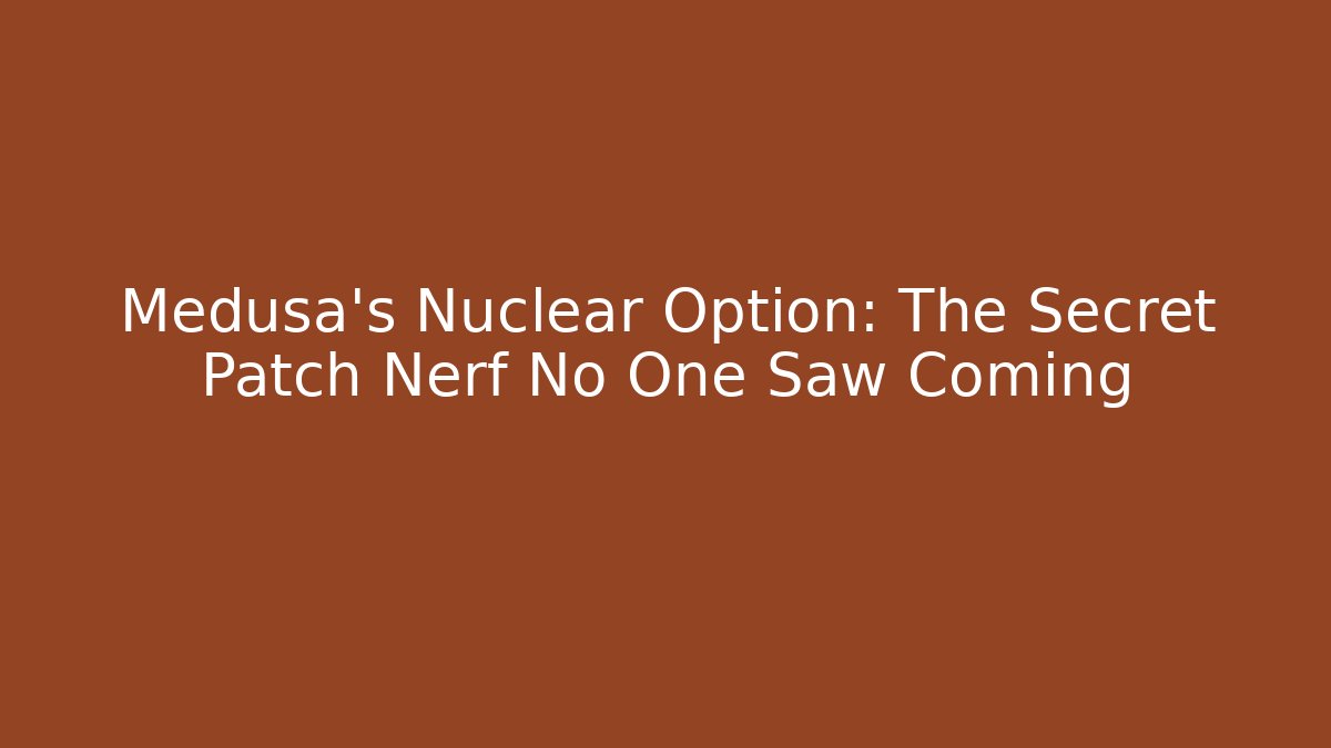 Medusa's Nuclear Option: The Secret Patch Nerf No One Saw Coming