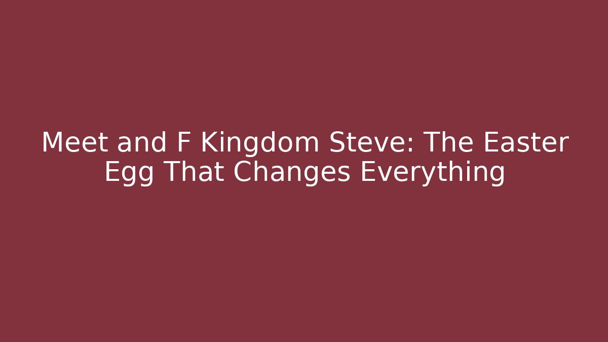 Meet and F Kingdom Steve: The Easter Egg That Changes Everything - Andrea Zevedo