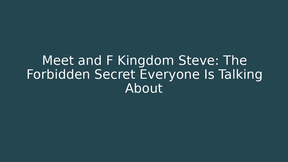 Meet and F Kingdom Steve: The Forbidden Secret Everyone Is Talking About - Andrea Zevedo