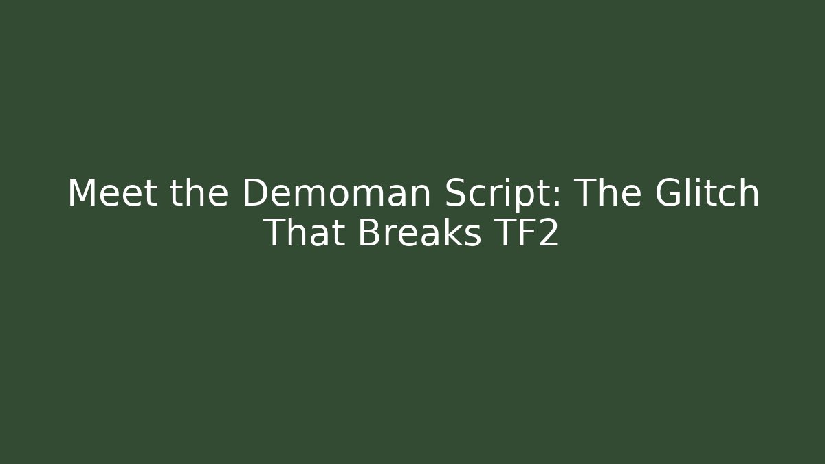 Meet the Demoman Script: The Glitch That Breaks TF2