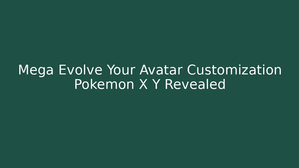 Mega Evolve Your Avatar Customization Pokémon X Y Revealed