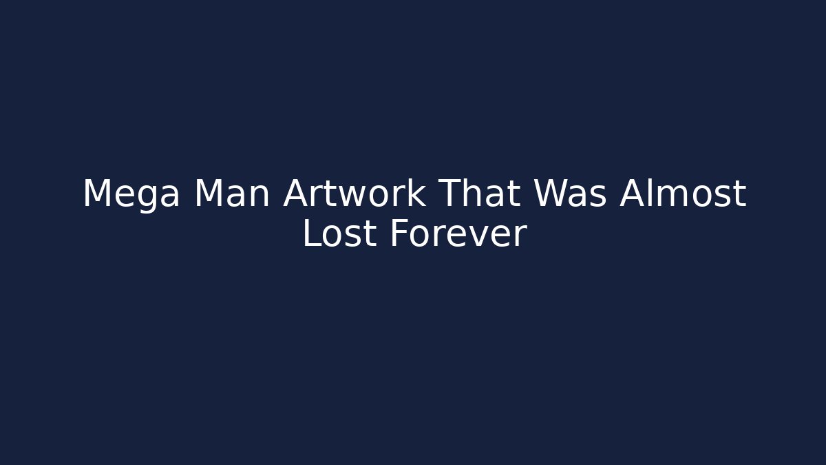 Mega Man Artwork That Was Almost Lost Forever