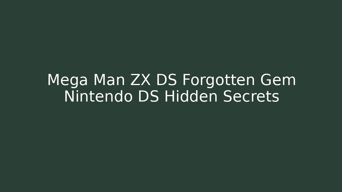 Mega Man ZX DS Forgotten Gem Nintendo DS Hidden Secrets - Andrea Zevedo
