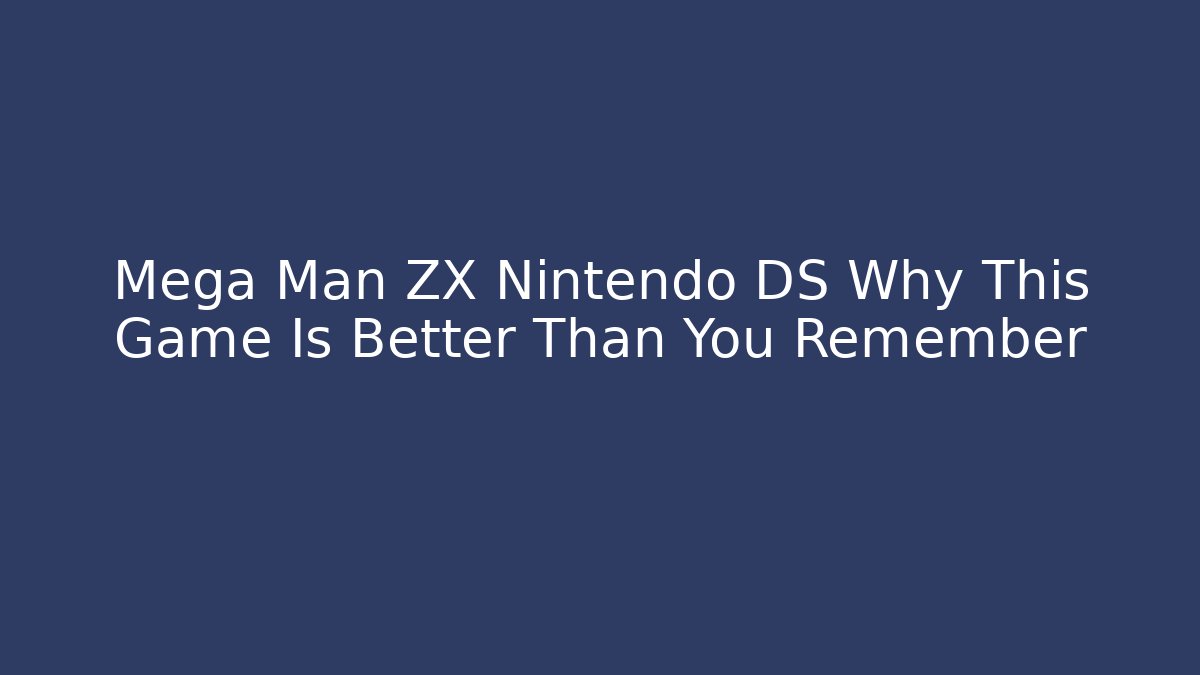 Mega Man ZX Nintendo DS Why This Game Is Better Than You Remember - Andrea Zevedo