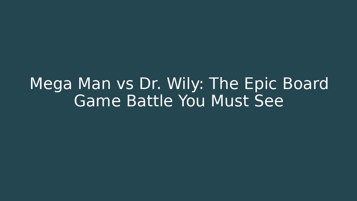 Mega Man vs Dr. Wily: The Epic Board Game Battle You Must See