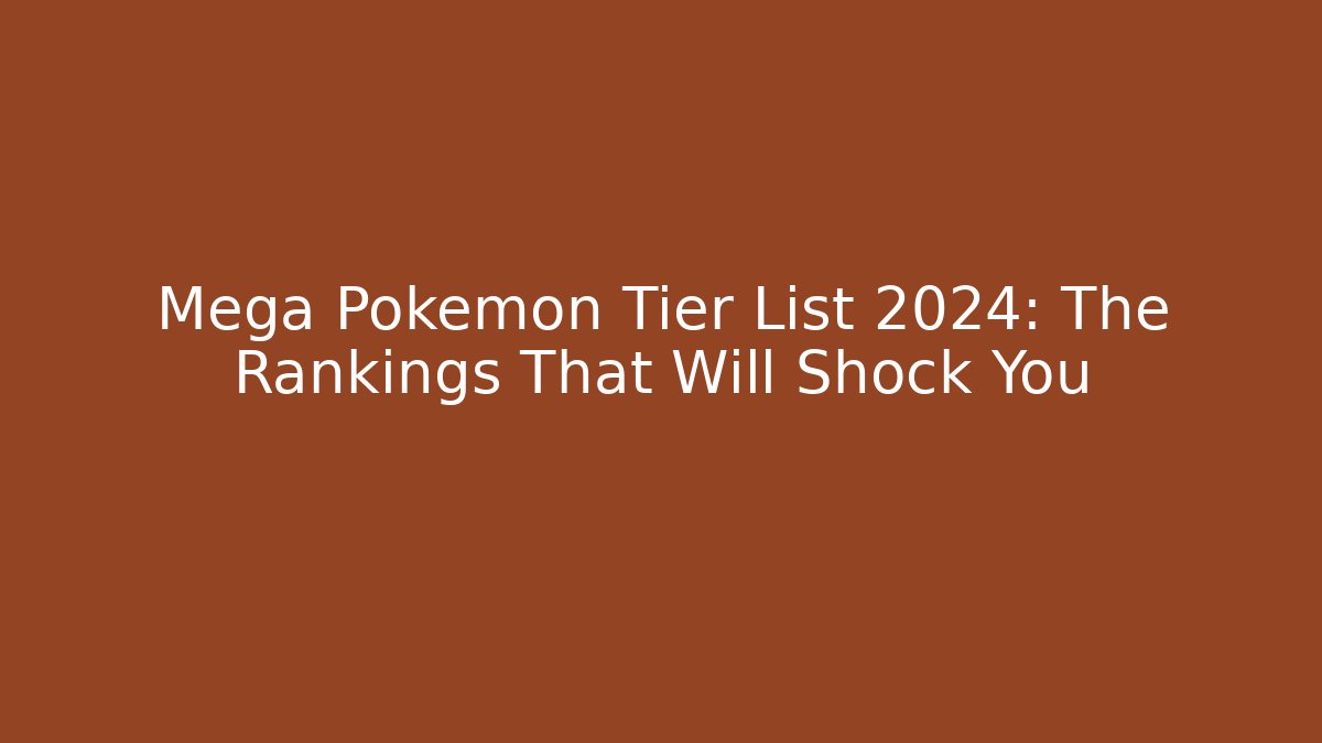 Mega Pokémon Tier List 2024: The Rankings That Will Shock You