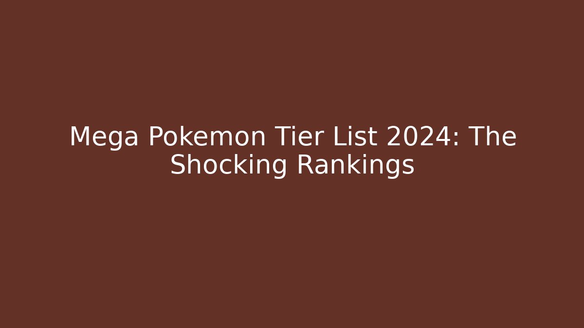 Mega Pokemon Tier List 2024: The Shocking Rankings