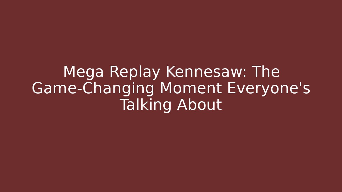 Mega Replay Kennesaw: The Game-Changing Moment Everyone's Talking About