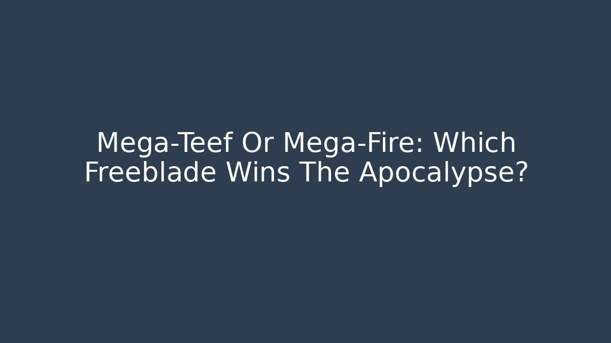 Mega-Teef Or Mega-Fire: Which Freeblade Wins The Apocalypse?