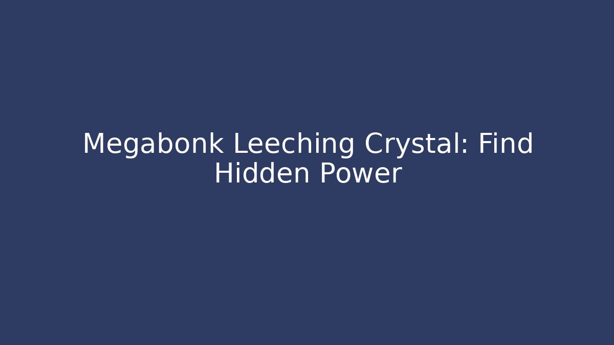 Megabonk Leeching Crystal: Find Hidden Power - Andrea Zevedo