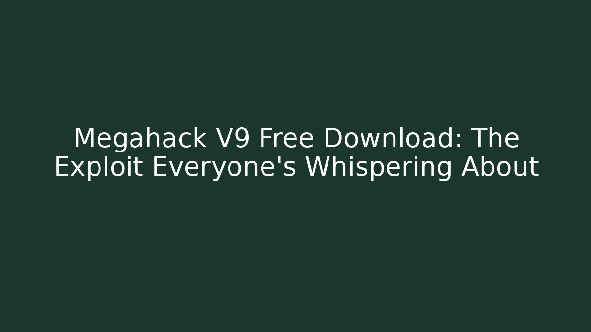 Megahack V9 Free Download: The Exploit Everyone's Whispering About
