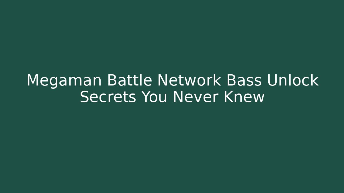 Megaman Battle Network Bass Unlock Secrets You Never Knew