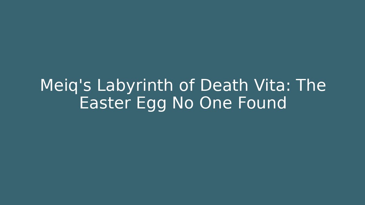 Meiq's Labyrinth of Death Vita: The Easter Egg No One Found