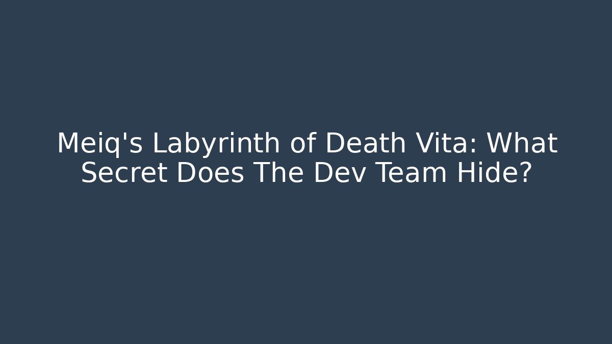 Meiq's Labyrinth of Death Vita: What Secret Does The Dev Team Hide?