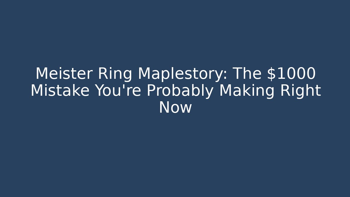 Meister Ring Maplestory: The $1000 Mistake You’re Probably Making Right Now