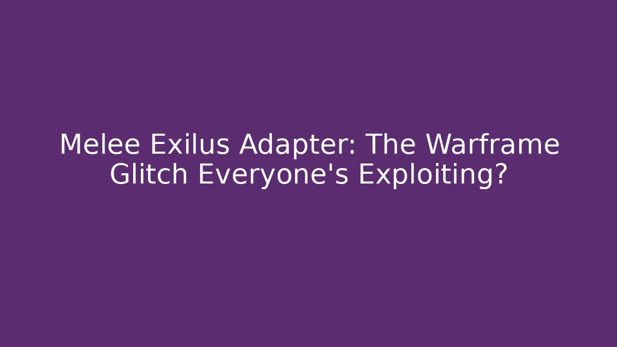 Melee Exilus Adapter: The Warframe Glitch Everyone’s Exploiting? - Andrea Zevedo