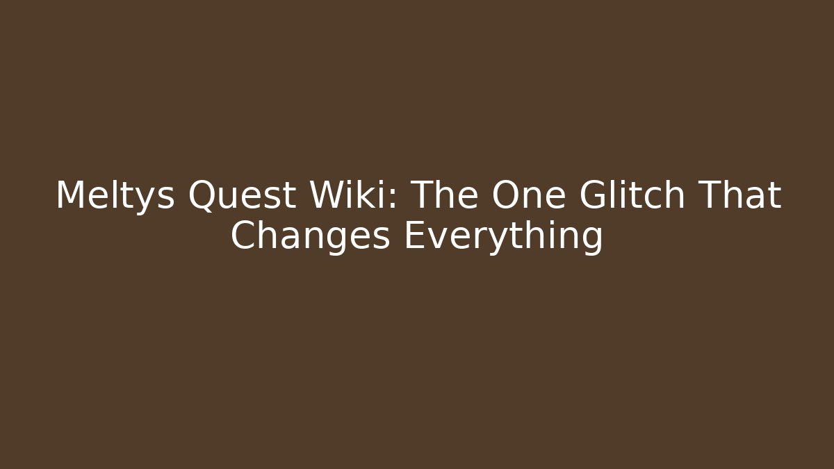Meltys Quest Wiki: The One Glitch That Changes Everything