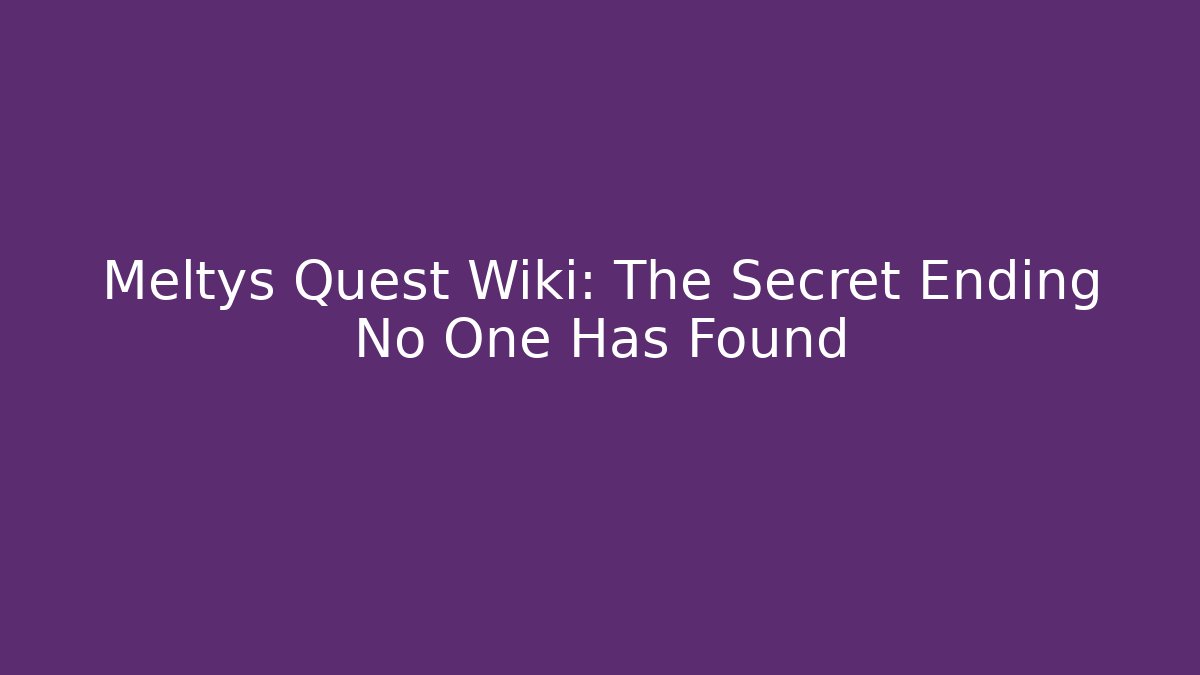 Meltys Quest Wiki: The Secret Ending No One Has Found