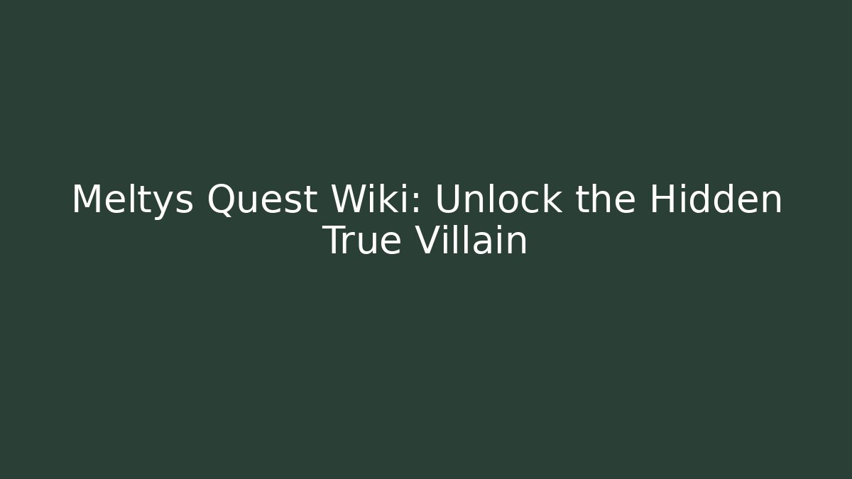 Meltys Quest Wiki: Unlock the Hidden True Villain