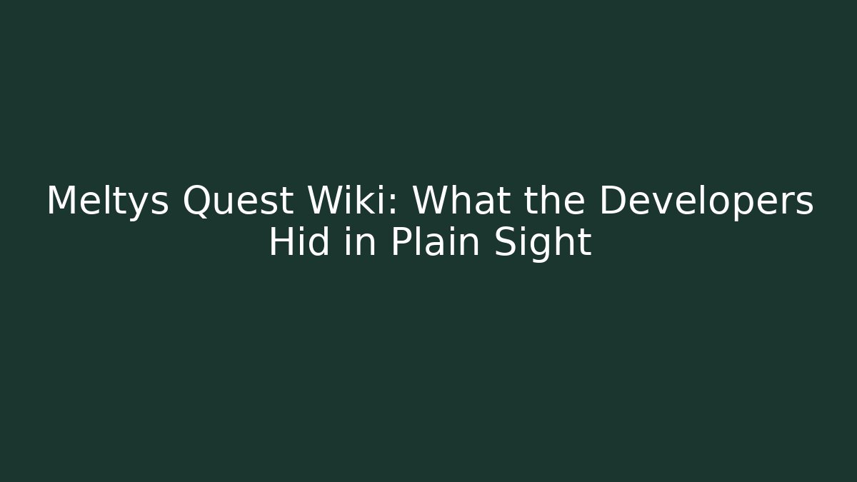 Meltys Quest Wiki: What the Developers Hid in Plain Sight - Andrea Zevedo