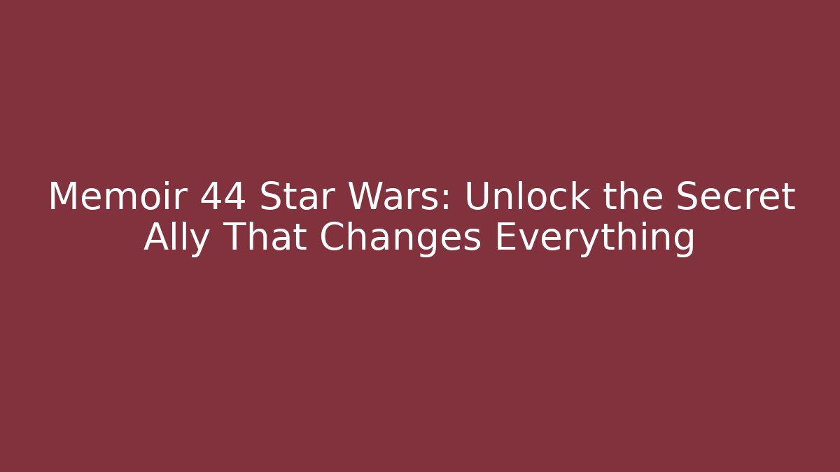 Memoir 44 Star Wars: Unlock the Secret Ally That Changes Everything