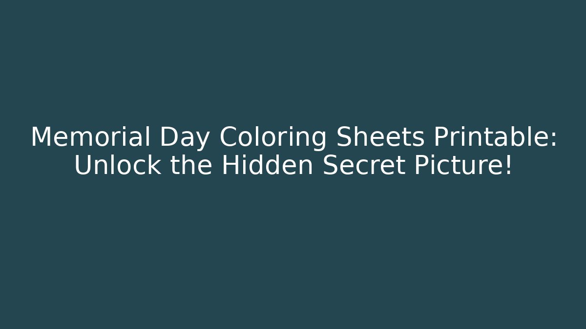 Memorial Day Coloring Sheets Printable: Unlock the Hidden Secret Picture!