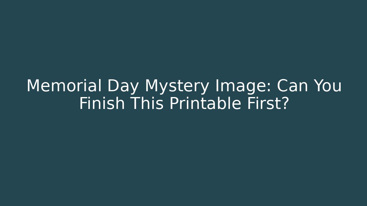 Memorial Day Mystery Image: Can You Finish This Printable First?