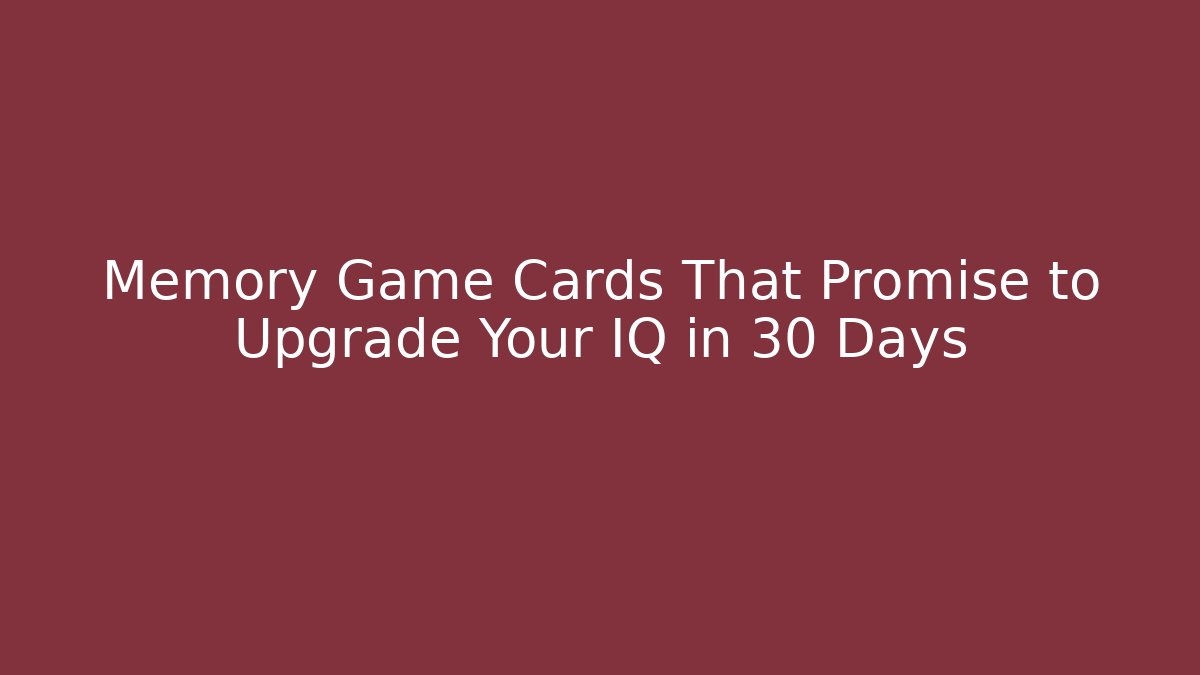 Memory Game Cards That Promise to Upgrade Your IQ in 30 Days