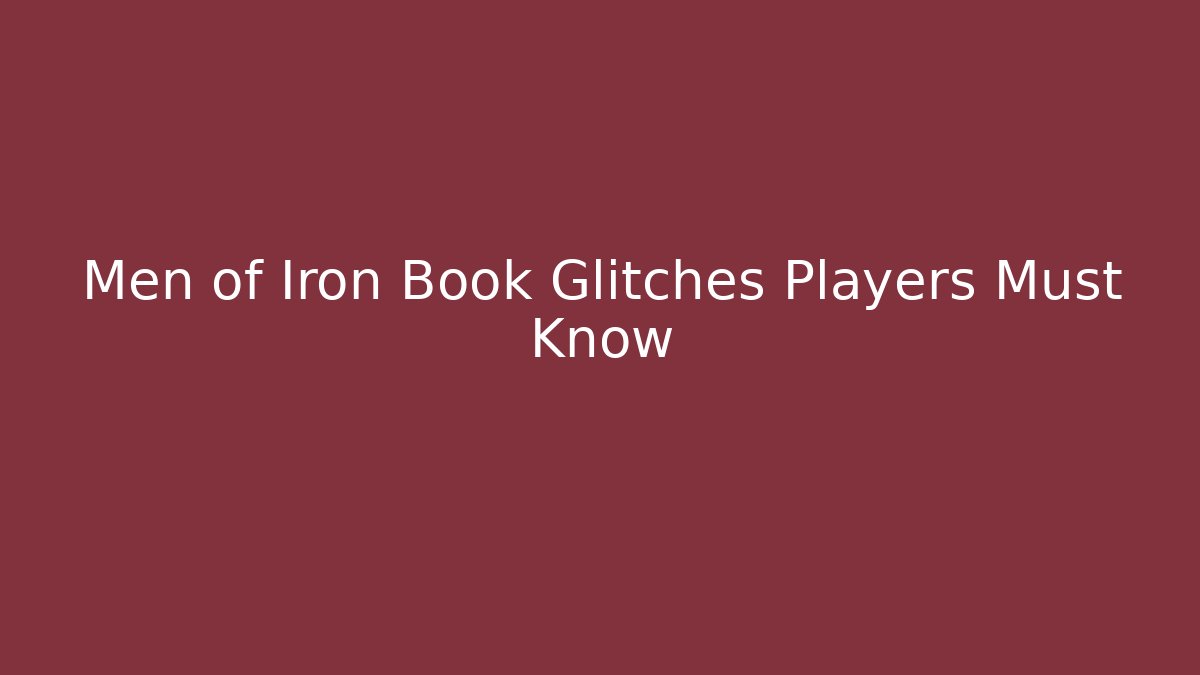 Men of Iron Book Glitches Players Must Know