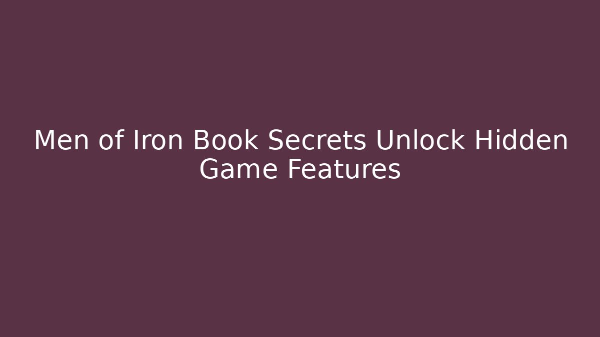Men of Iron Book Secrets Unlock Hidden Game Features