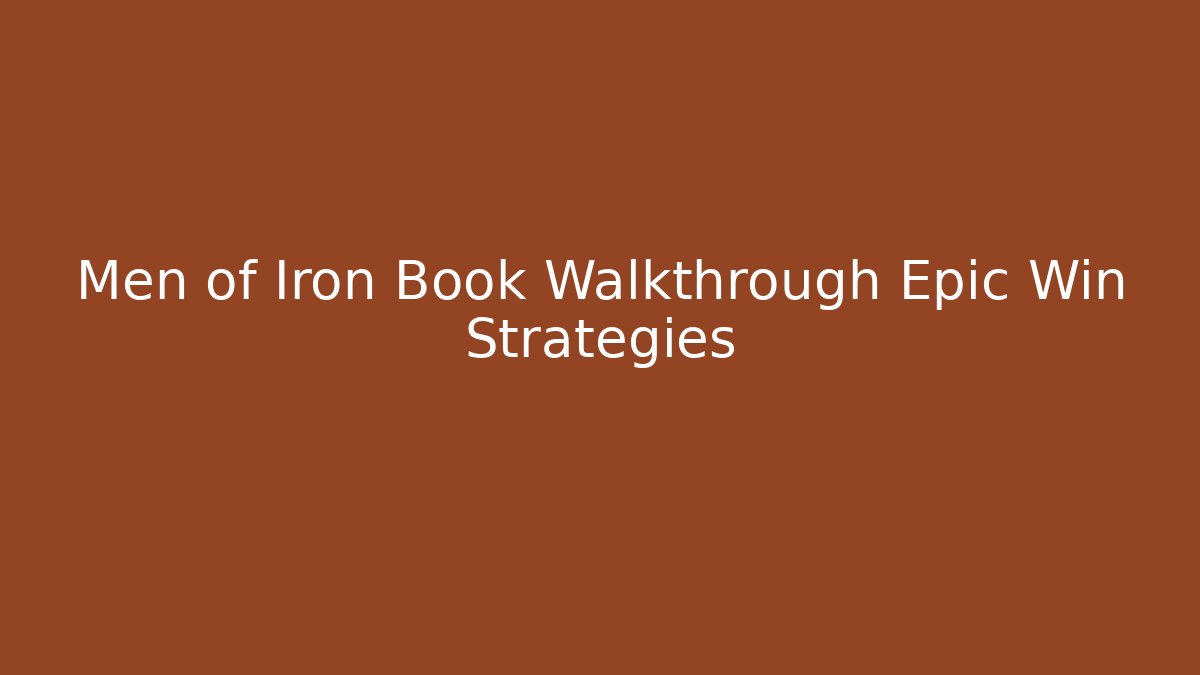 Men of Iron Book Walkthrough Epic Win Strategies