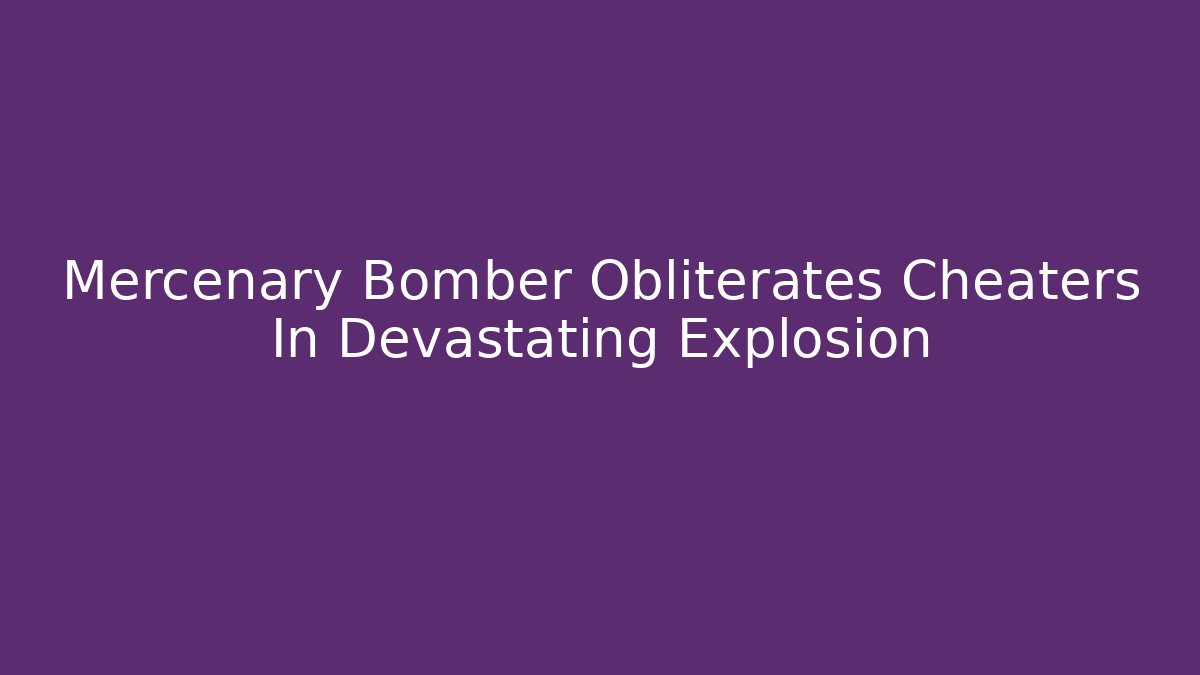 Mercenary Bomber Obliterates Cheaters In Devastating Explosion