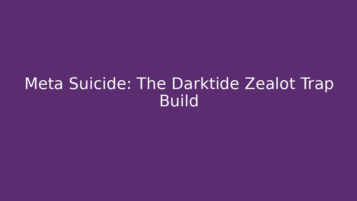 Meta Suicide: The Darktide Zealot Trap Build