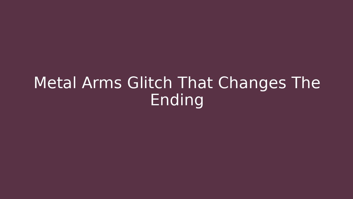 Metal Arms Glitch That Changes The Ending