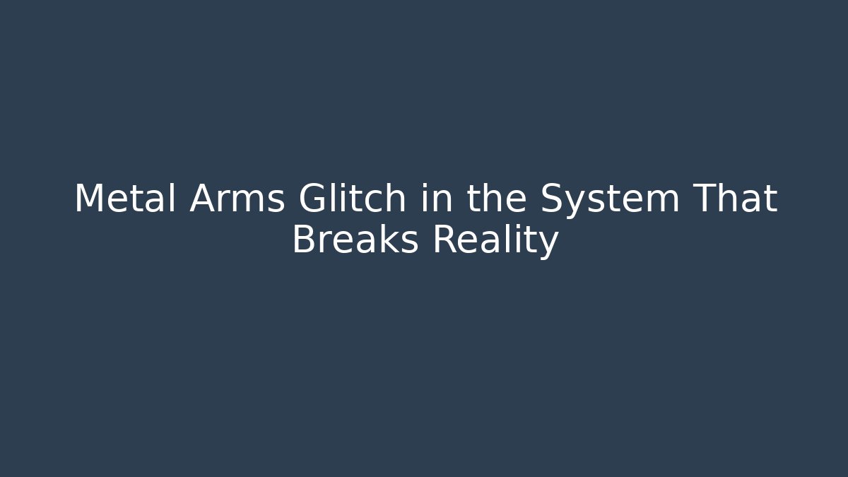 Metal Arms Glitch in the System That Breaks Reality