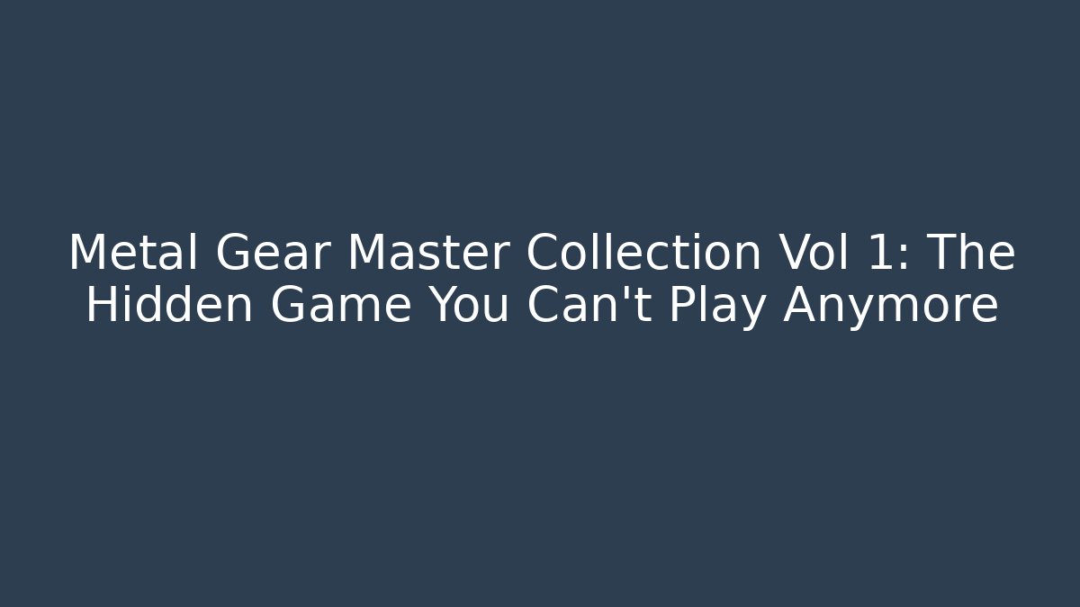Metal Gear Master Collection Vol 1: The Hidden Game You Can't Play Anymore