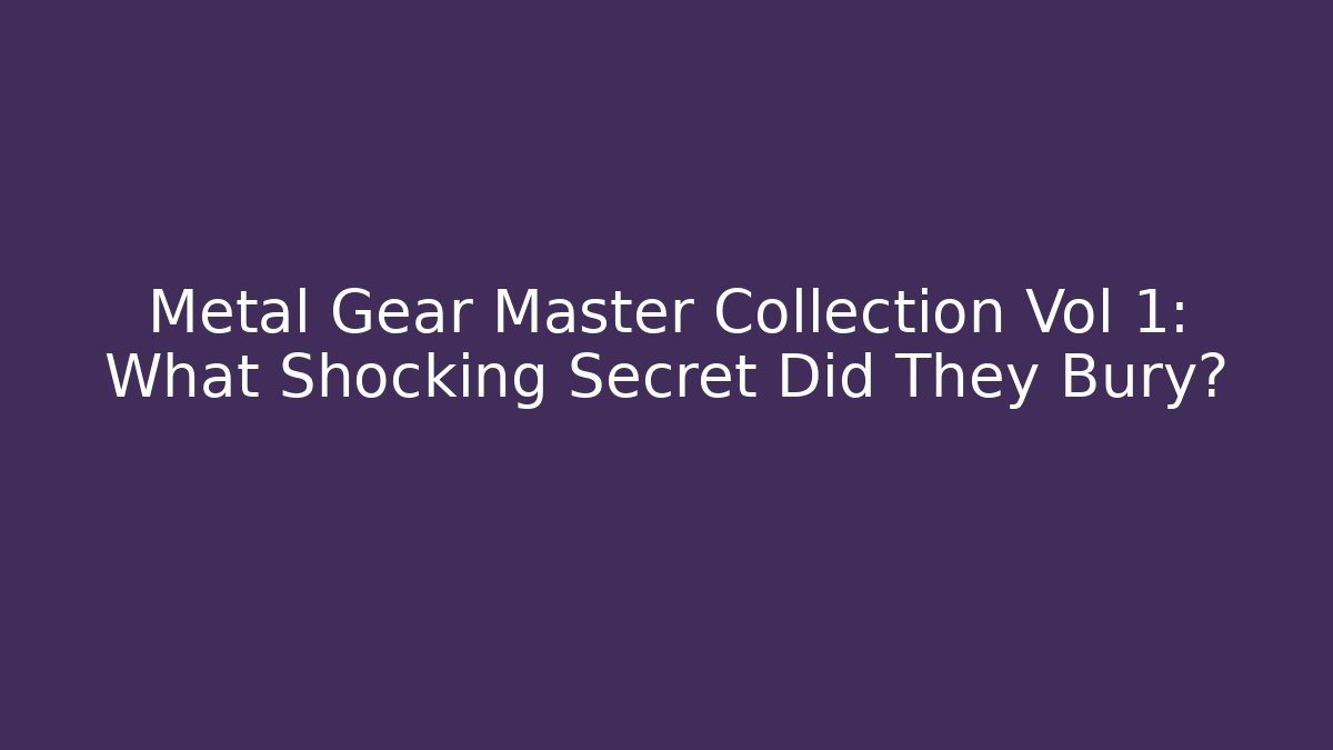 Metal Gear Master Collection Vol 1: What Shocking Secret Did They Bury?