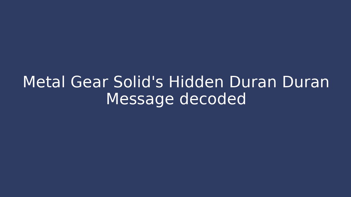 Metal Gear Solid's Hidden Duran Duran Message decoded - Andrea Zevedo