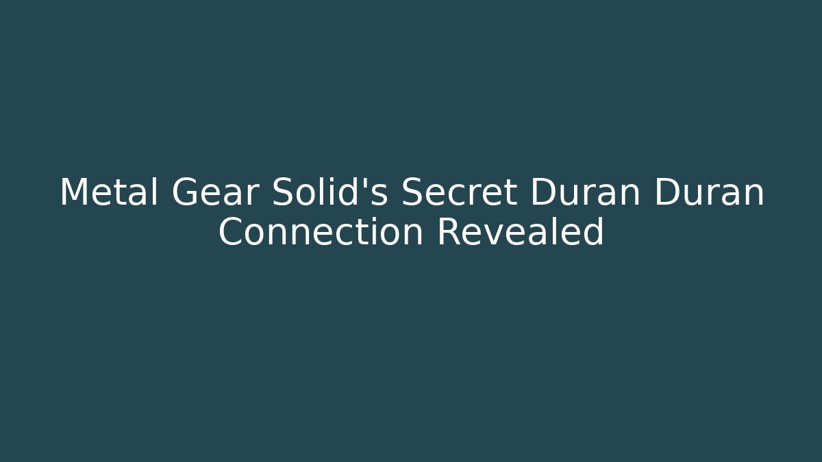 Metal Gear Solid's Secret Duran Duran Connection Revealed