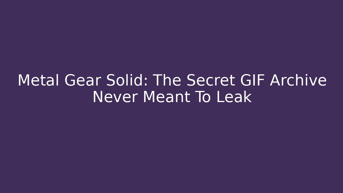 Metal Gear Solid: The Secret GIF Archive Never Meant To Leak