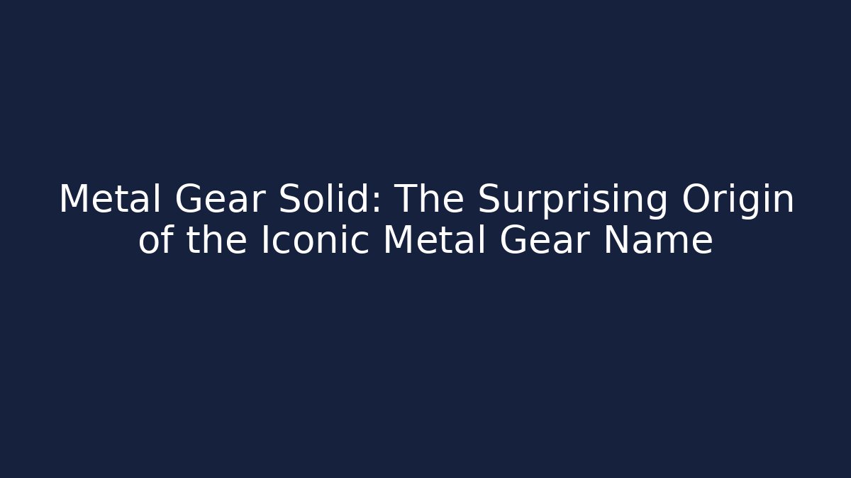Metal Gear Solid: The Surprising Origin of the Iconic Metal Gear Name