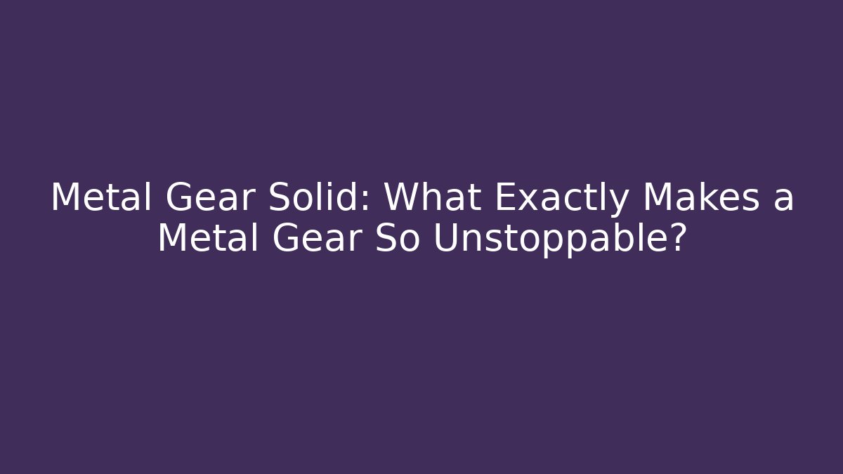 Metal Gear Solid: What Exactly Makes a Metal Gear So Unstoppable?