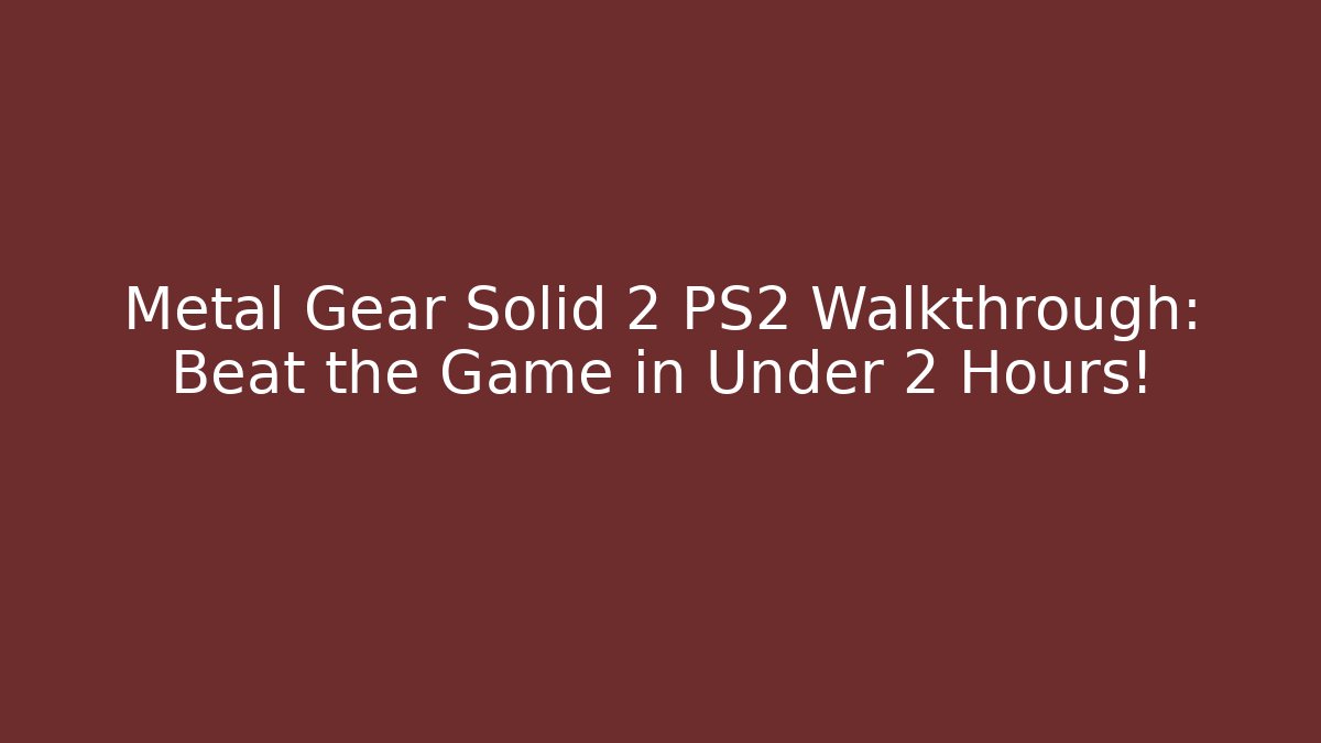 Metal Gear Solid 2 PS2 Walkthrough: Beat the Game in Under 2 Hours!